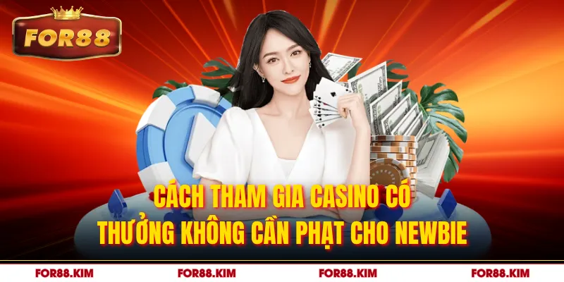 Cách tham gia casino có thưởng không cần phạt cho newbie