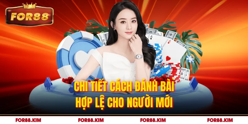 Chi tiết cách đánh bài hợp lệ cho người mới