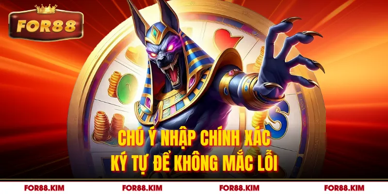 Chú ý nhập chính xác ký tự để không mắc lỗi 