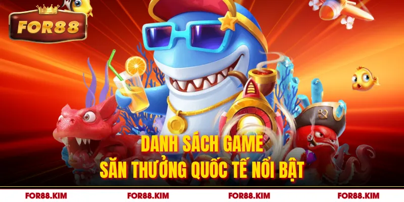 Danh sách game săn thưởng quốc tế nổi bật