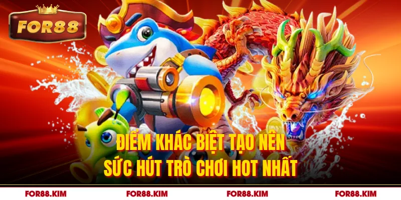 Điểm khác biệt tạo nên sức hút trò chơi hot nhất
