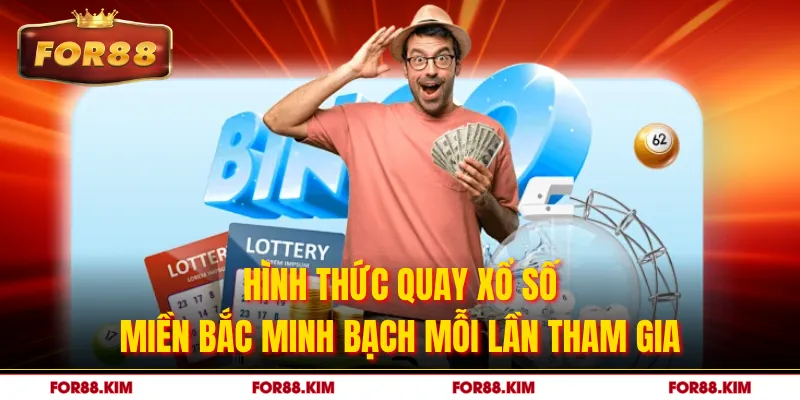Hình thức quay xổ số miền bắc minh bạch mỗi lần tham gia