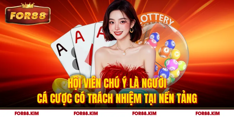 Hội viên chú ý là người cá cược có trách nhiệm tại nền tảng