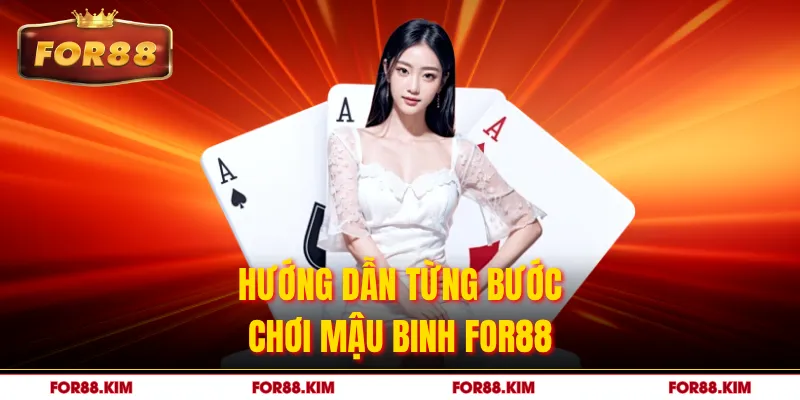 Hướng dẫn từng bước chơi Mậu Binh FOR88