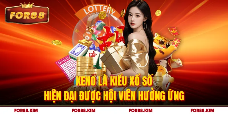 Keno là kiểu xổ số hiện đại được hội viên hưởng ứng
