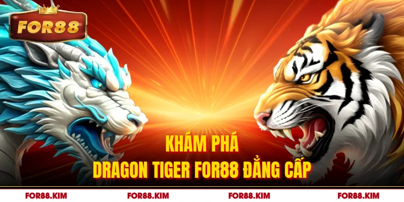 Khám phá Dragon Tiger FOR88 đẳng cấp