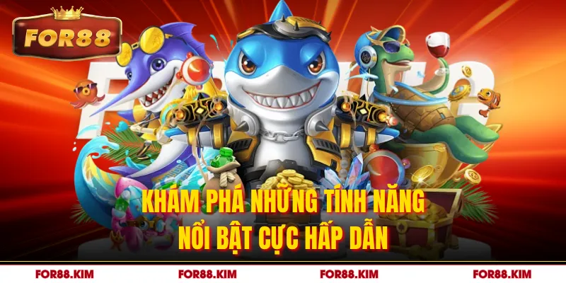 Khám phá những tính năng nổi bật cực hấp dẫn