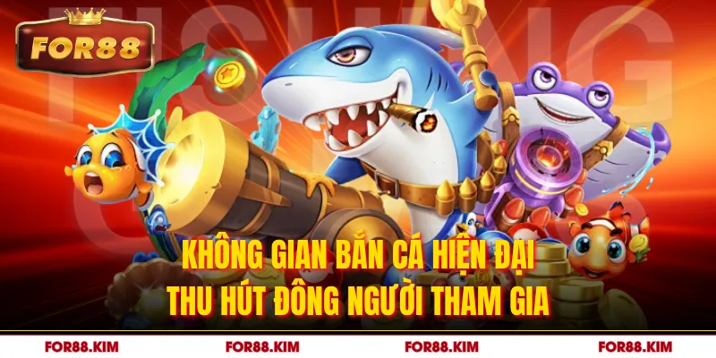 Không gian bắn cá hiện đại thu hút đông người tham gia