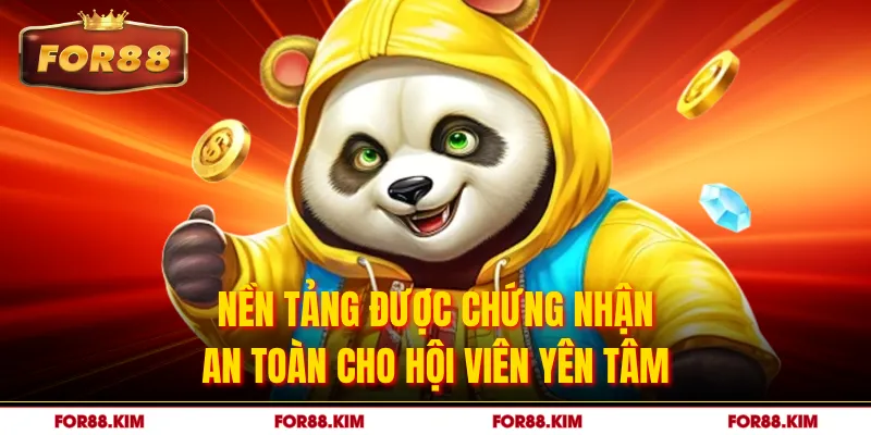 Nền tảng được chứng nhận an toàn cho hội viên yên tâm