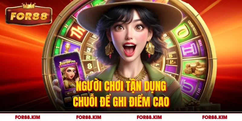 Người chơi tận dụng chuỗi để ghi điểm cao