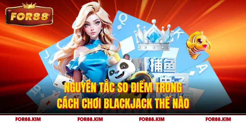Nguyên tắc so điểm trong cách chơi blackjack thế nào