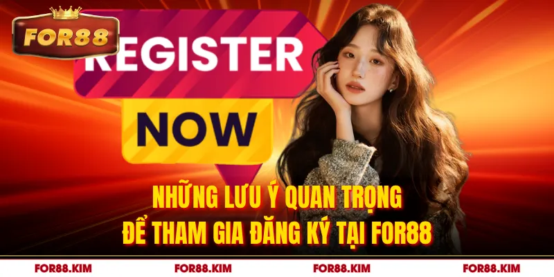 Những lưu ý quan trọng để tham gia đăng ký tại FOR88