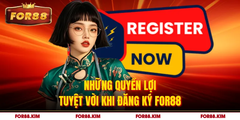 Những quyền lợi tuyệt vời khi đăng ký FOR88