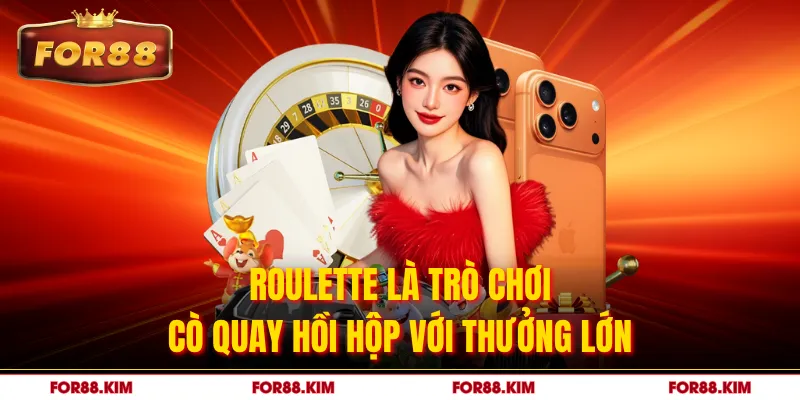 Roulette là trò chơi cò quay hồi hộp với thưởng lớn