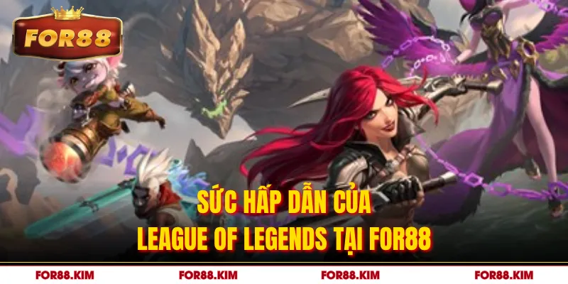Sức hấp dẫn của League Of Legends tại FOR88