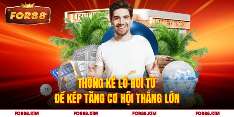 Thống kê lô rơi từ đề kép tăng cơ hội thắng lớn