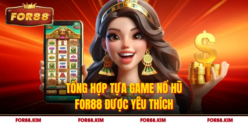 Tổng hợp tựa game nổ hũ FOR88 được yêu thích