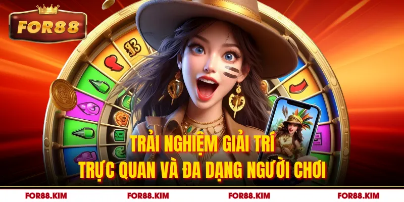 Trải nghiệm giải trí trực quan và đa dạng người chơi