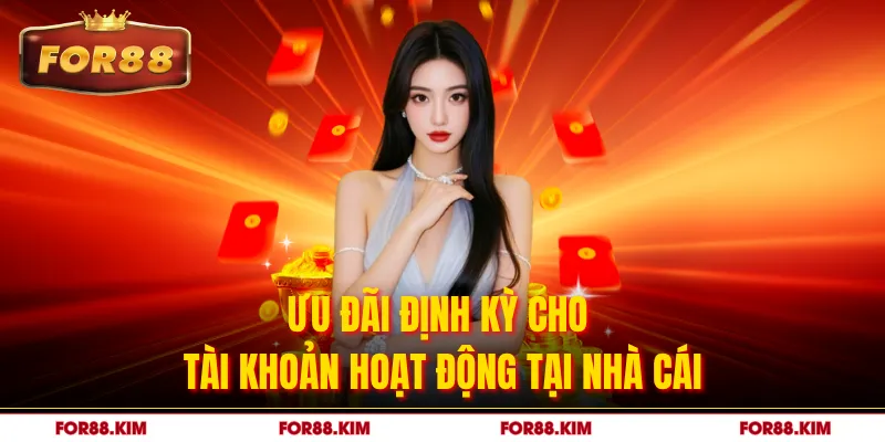 Ưu đãi định kỳ cho tài khoản hoạt động tại nhà cái