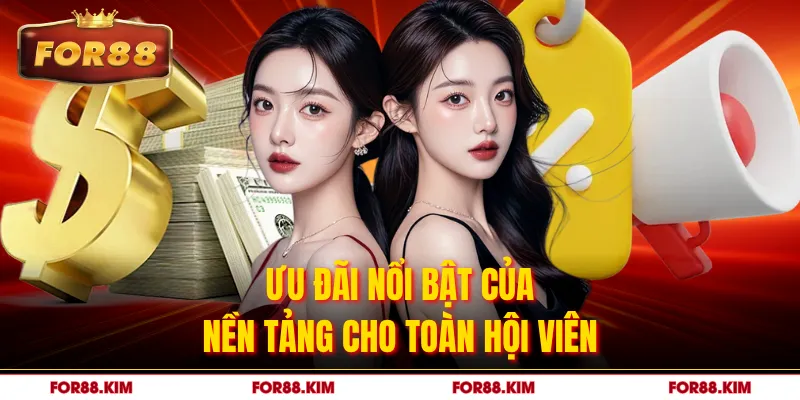 Ưu đãi nổi bật của nền tảng cho toàn hội viên