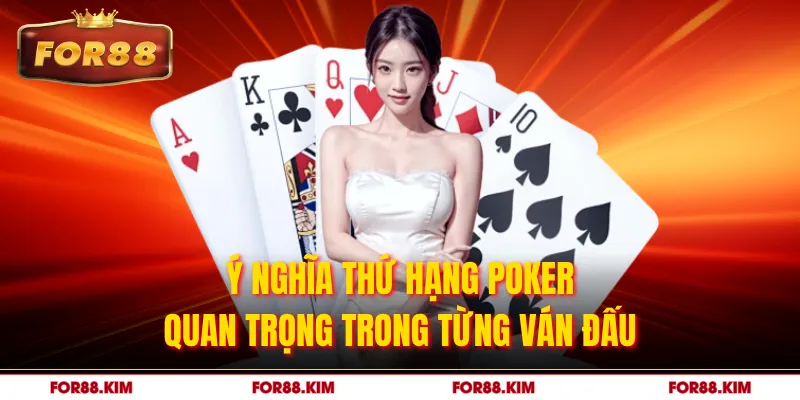 Ý nghĩa thứ hạng Poker quan trọng trong từng ván đấu